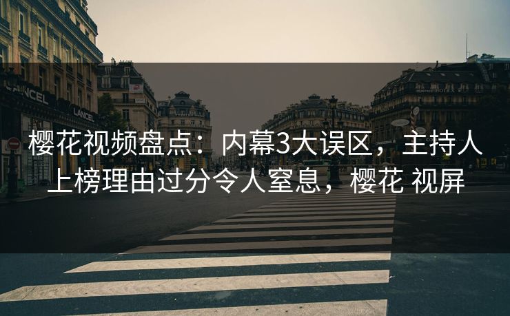 樱花视频盘点：内幕3大误区，主持人上榜理由过分令人窒息，樱花 视屏